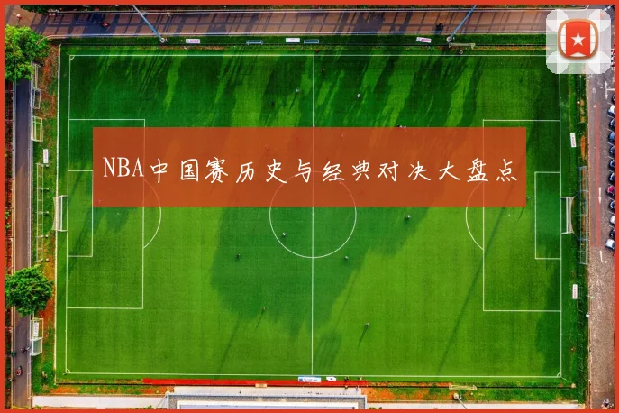 NBA中国赛历史与经典对决大盘点