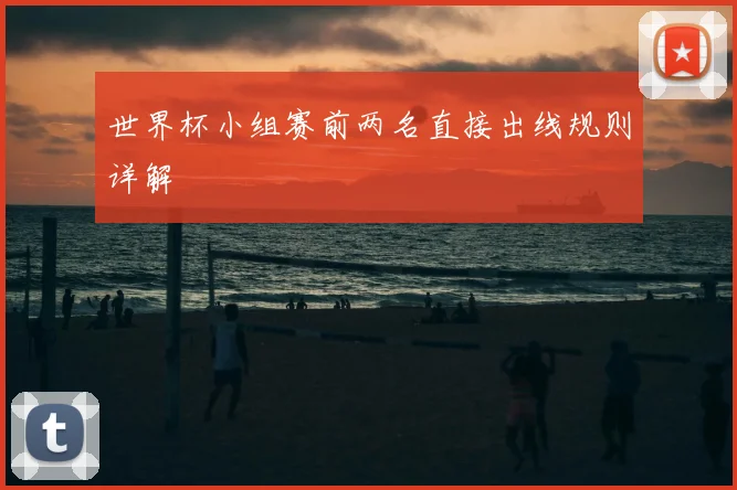 世界杯小组赛前两名直接出线规则详解